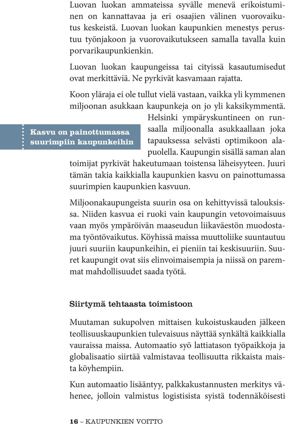 Ne pyrkivät kasvamaan rajatta. Koon yläraja ei ole tullut vielä vastaan, vaikka yli kymmenen miljoonan asukkaan kaupunkeja on jo yli kaksikymmentä.