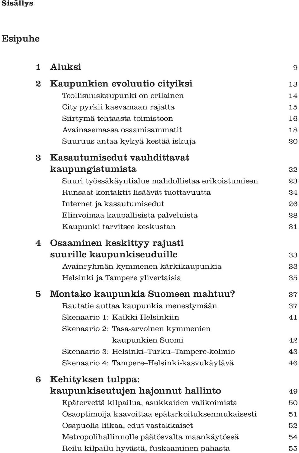 kasautumisedut 26 Elinvoimaa kaupallisista palveluista 28 Kaupunki tarvitsee keskustan 31 4 Osaaminen keskittyy rajusti suurille kaupunkiseuduille 33 Avainryhmän kymmenen kärkikaupunkia 33 Helsinki