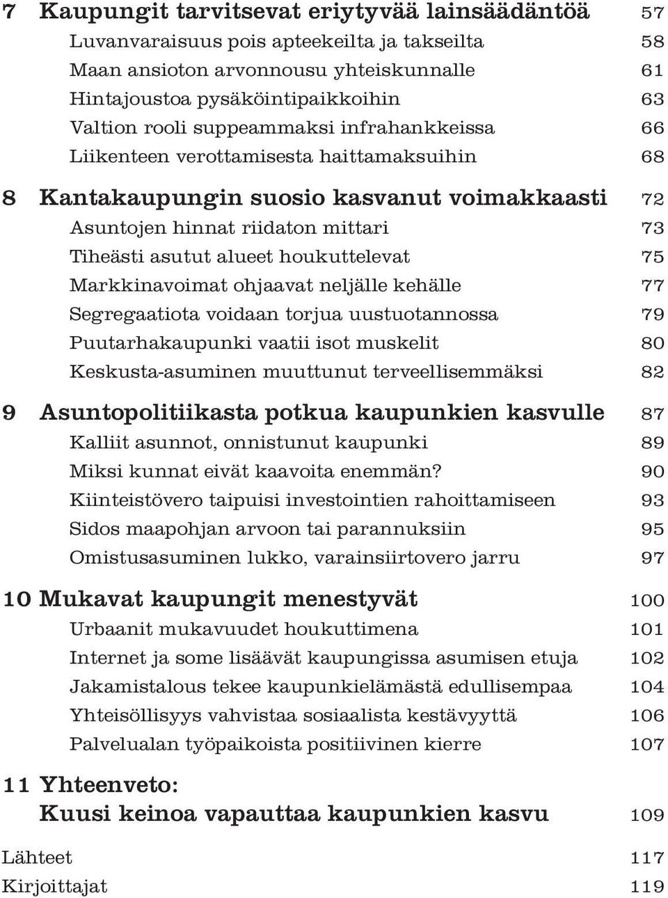 75 Markkinavoimat ohjaavat neljälle kehälle 77 Segregaatiota voidaan torjua uustuotannossa 79 Puutarhakaupunki vaatii isot muskelit 80 Keskusta-asuminen muuttunut terveellisemmäksi 82 9