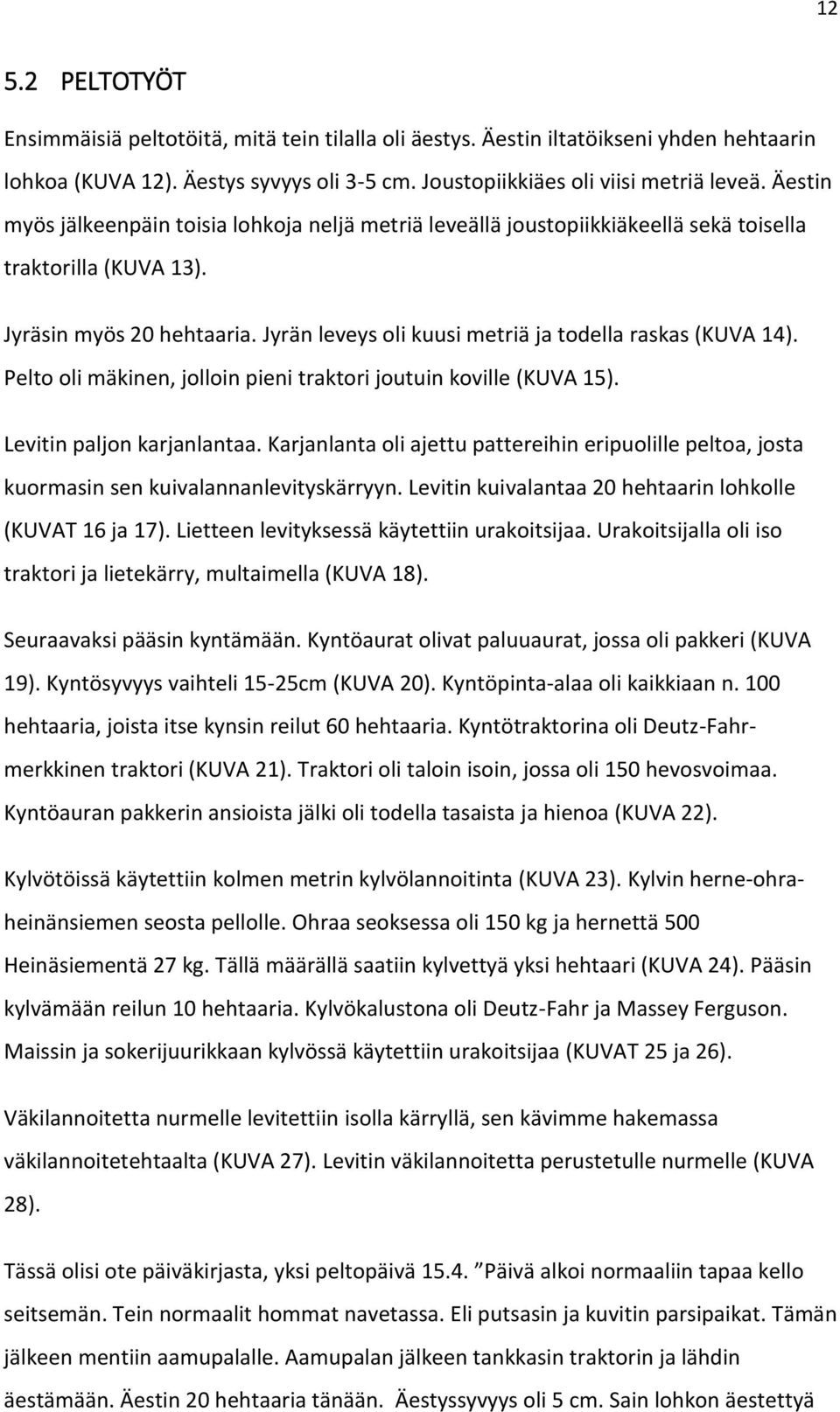 Jyrän leveys oli kuusi metriä ja todella raskas (KUVA 14). Pelto oli mäkinen, jolloin pieni traktori joutuin koville (KUVA 15). Levitin paljon karjanlantaa.