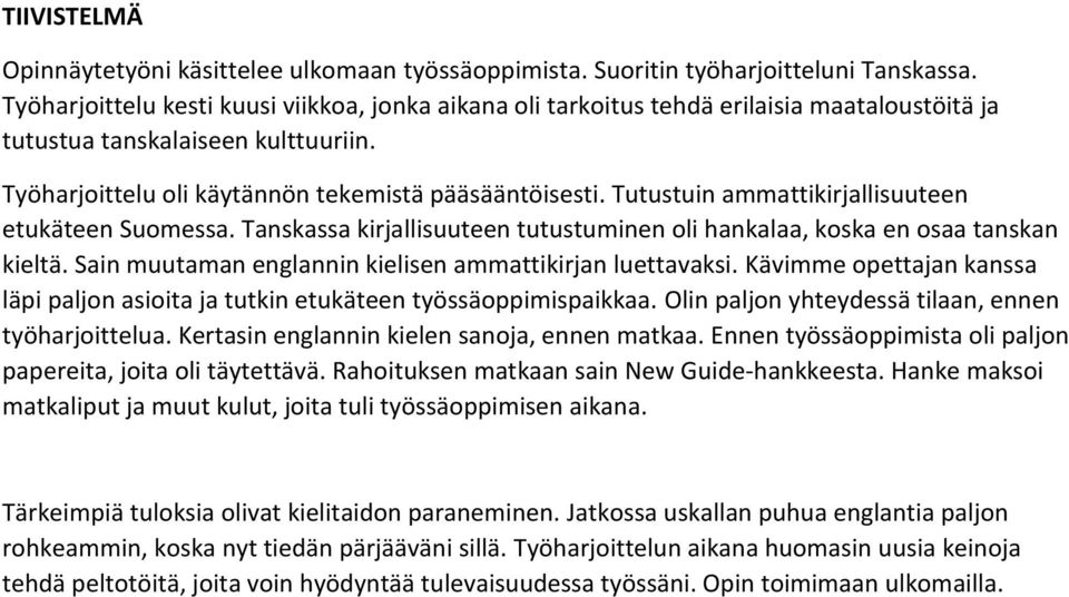 Tutustuin ammattikirjallisuuteen etukäteen Suomessa. Tanskassa kirjallisuuteen tutustuminen oli hankalaa, koska en osaa tanskan kieltä. Sain muutaman englannin kielisen ammattikirjan luettavaksi.