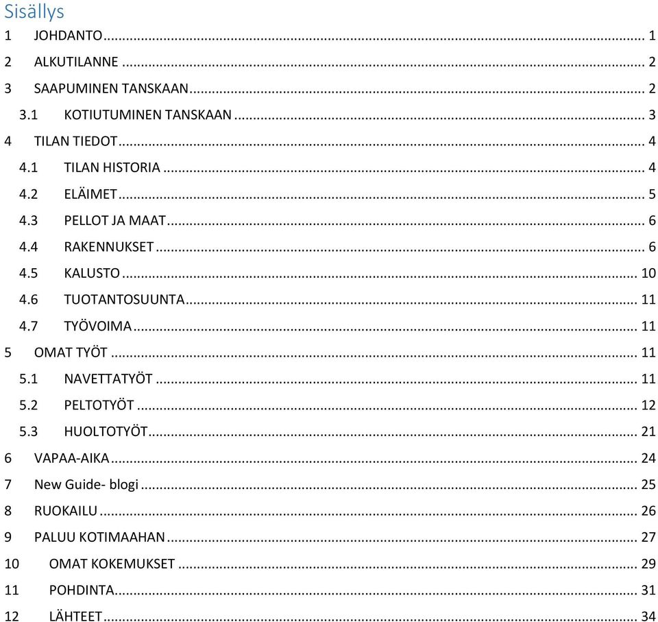 .. 11 4.7 TYÖVOIMA... 11 5 OMAT TYÖT... 11 5.1 NAVETTATYÖT... 11 5.2 PELTOTYÖT... 12 5.3 HUOLTOTYÖT... 21 6 VAPAA-AIKA.