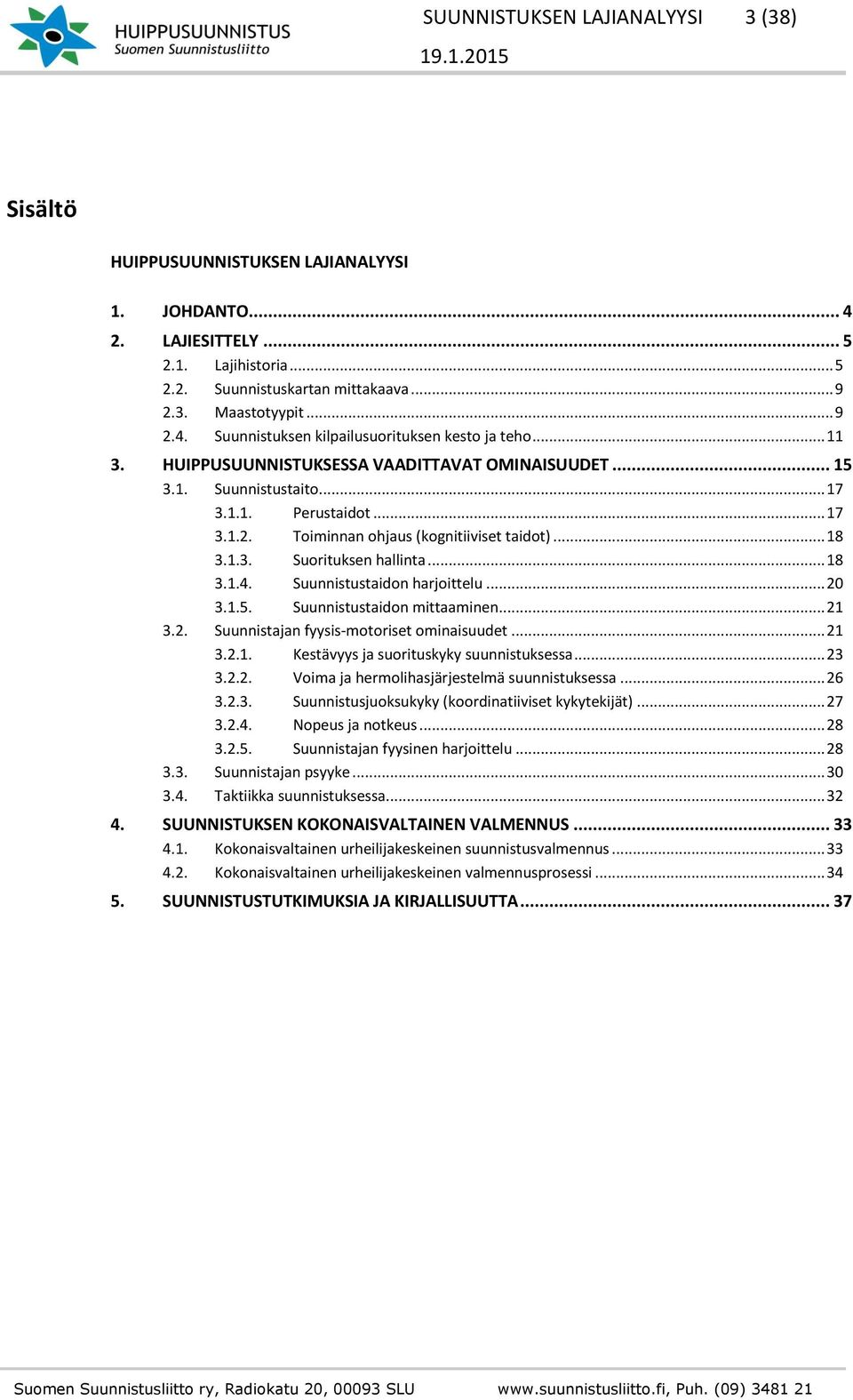 .. 18 3.1.4. Suunnistustaidon harjoittelu... 20 3.1.5. Suunnistustaidon mittaaminen... 21 3.2. Suunnistajan fyysis-motoriset ominaisuudet... 21 3.2.1. Kestävyys ja suorituskyky suunnistuksessa... 23 3.