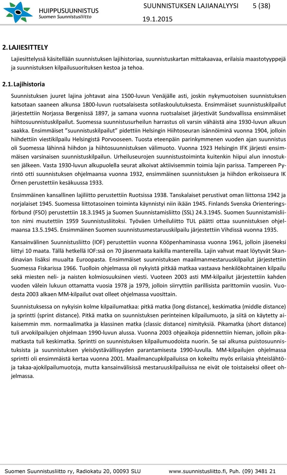 Lajihistoria Suunnistuksen juuret lajina johtavat aina 1500-luvun Venäjälle asti, joskin nykymuotoisen suunnistuksen katsotaan saaneen alkunsa 1800-luvun ruotsalaisesta sotilaskoulutuksesta.