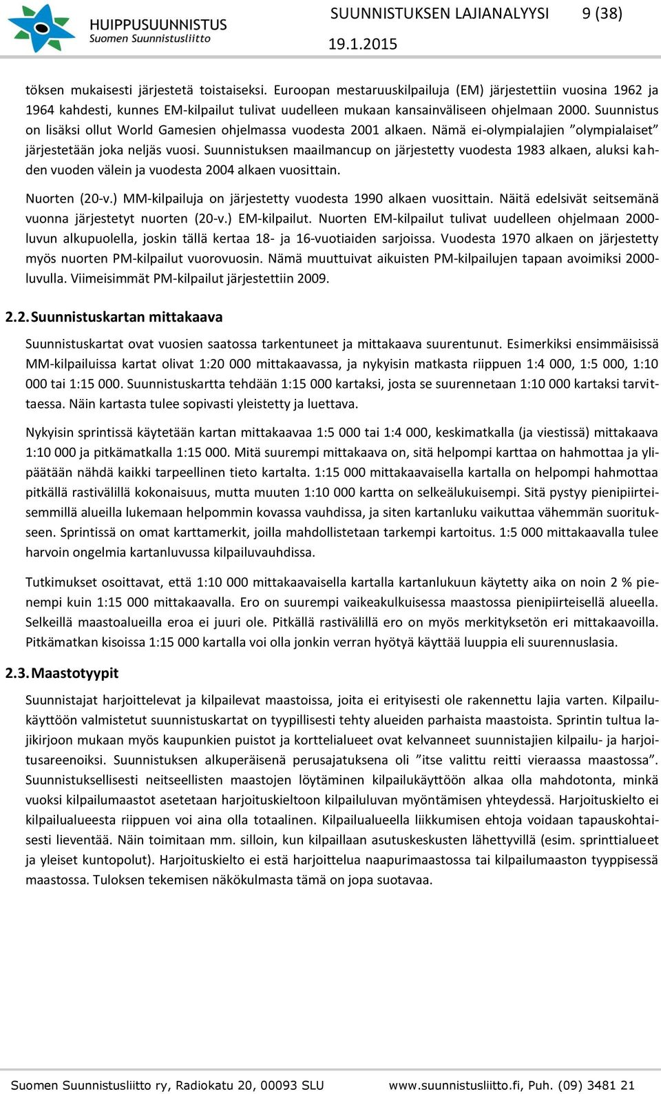 Suunnistus on lisäksi ollut World Gamesien ohjelmassa vuodesta 2001 alkaen. Nämä ei-olympialajien olympialaiset järjestetään joka neljäs vuosi.