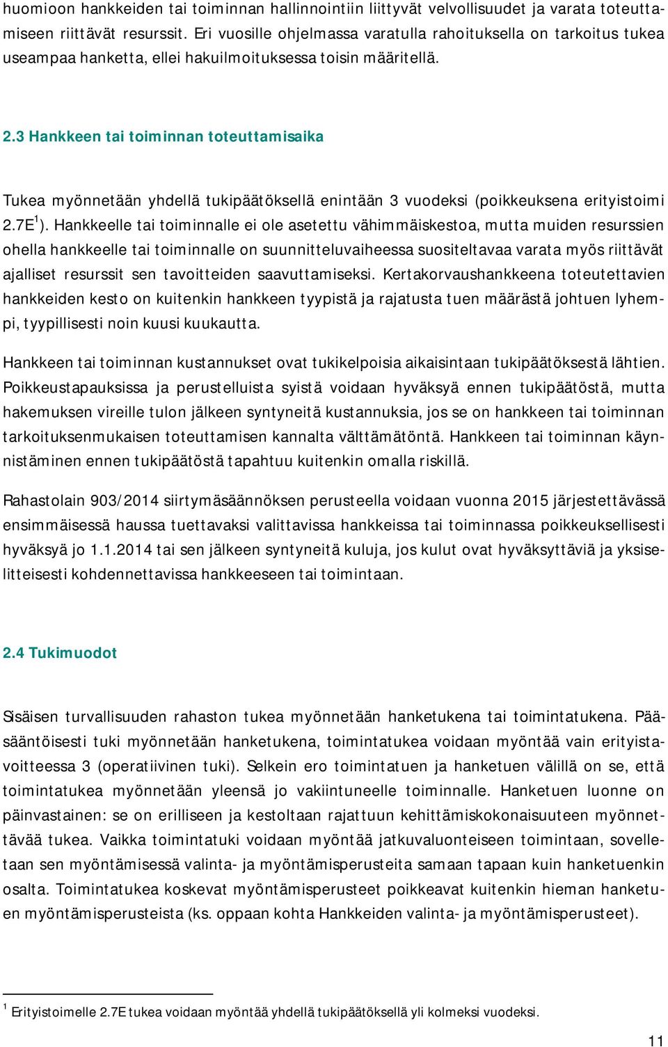 3 Hankkeen tai toiminnan toteuttamisaika Tukea myönnetään yhdellä tukipäätöksellä enintään 3 vuodeksi (poikkeuksena erityistoimi 2.7E 1 ).