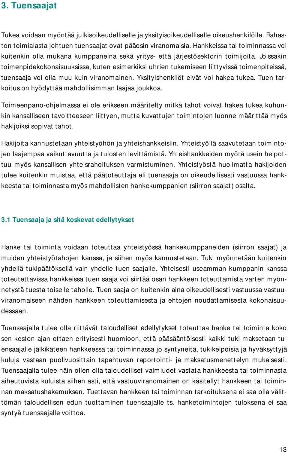 Joissakin toimenpidekokonaisuuksissa, kuten esimerkiksi uhrien tukemiseen liittyvissä toimenpiteissä, tuensaaja voi olla muu kuin viranomainen. Yksityishenkilöt eivät voi hakea tukea.