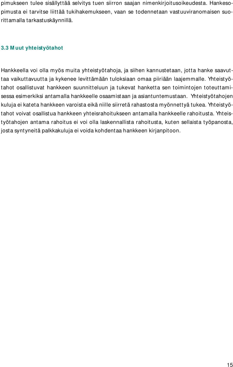 3 Muut yhteistyötahot Hankkeella voi olla myös muita yhteistyötahoja, ja siihen kannustetaan, jotta hanke saavuttaa vaikuttavuutta ja kykenee levittämään tuloksiaan omaa piiriään laajemmalle.