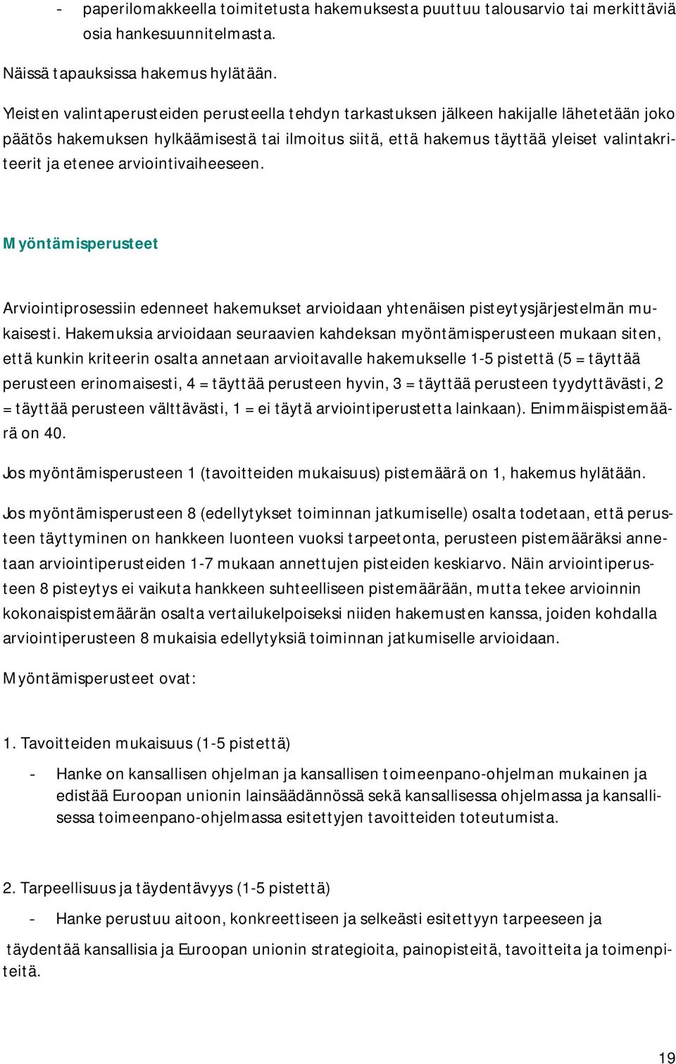 etenee arviointivaiheeseen. Myöntämisperusteet Arviointiprosessiin edenneet hakemukset arvioidaan yhtenäisen pisteytysjärjestelmän mukaisesti.