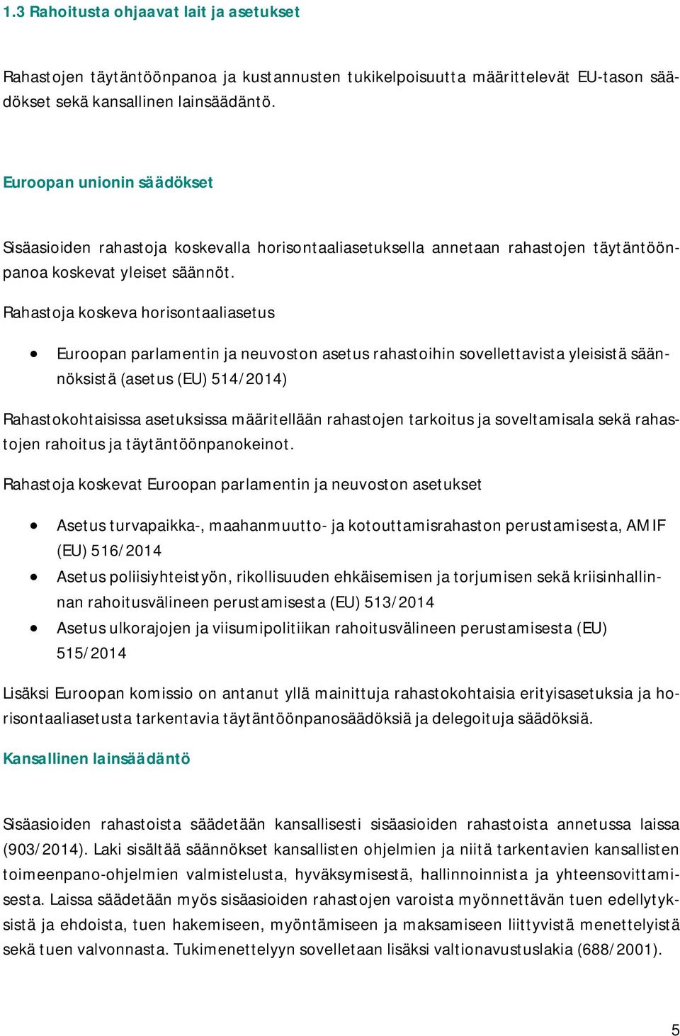 Rahastoja koskeva horisontaaliasetus Euroopan parlamentin ja neuvoston asetus rahastoihin sovellettavista yleisistä säännöksistä (asetus (EU) 514/2014) Rahastokohtaisissa asetuksissa määritellään