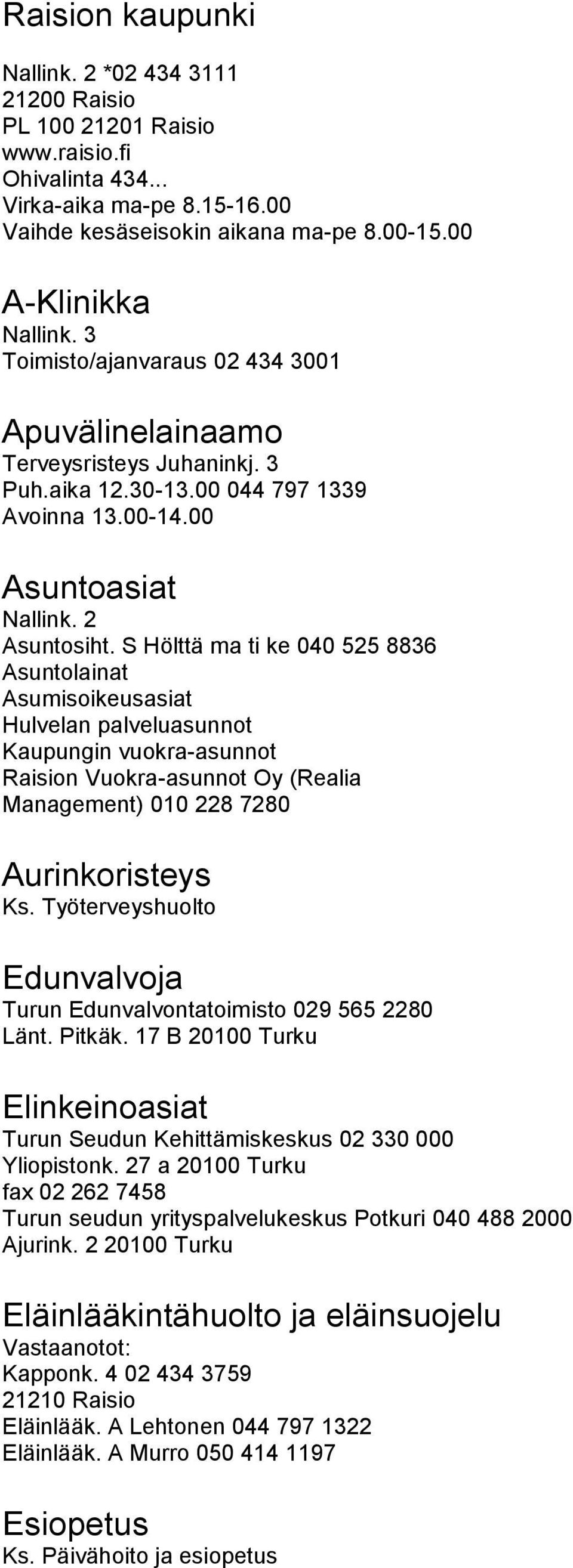 S Hölttä ma ti ke 040 525 8836 Asuntolainat Asumisoikeusasiat Hulvelan palveluasunnot Kaupungin vuokra-asunnot Raision Vuokra-asunnot Oy (Realia Management) 010 228 7280 Aurinkoristeys Ks.