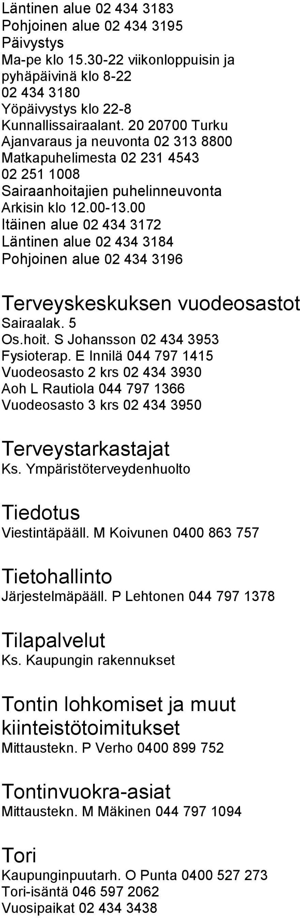 00 Itäinen alue 02 434 3172 Läntinen alue 02 434 3184 Pohjoinen alue 02 434 3196 Terveyskeskuksen vuodeosastot Sairaalak. 5 Os.hoit. S Johansson 02 434 3953 Fysioterap.