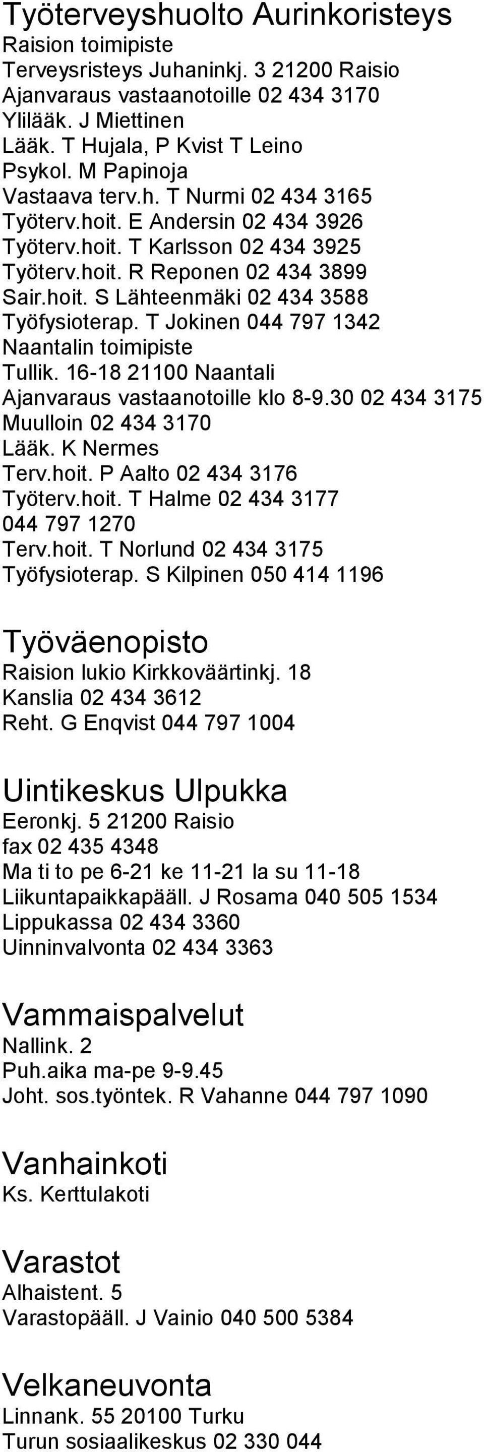 T Jokinen 044 797 1342 Naantalin toimipiste Tullik. 16-18 21100 Naantali Ajanvaraus vastaanotoille klo 8-9.30 02 434 3175 Muulloin 02 434 3170 Lääk. K Nermes Terv.hoit. P Aalto 02 434 3176 Työterv.