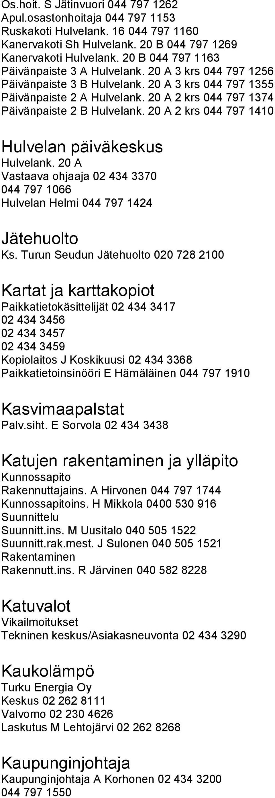 20 A 2 krs 044 797 1374 Päivänpaiste 2 B Hulvelank. 20 A 2 krs 044 797 1410 Hulvelan päiväkeskus Hulvelank. 20 A Vastaava ohjaaja 02 434 3370 044 797 1066 Hulvelan Helmi 044 797 1424 Jätehuolto Ks.