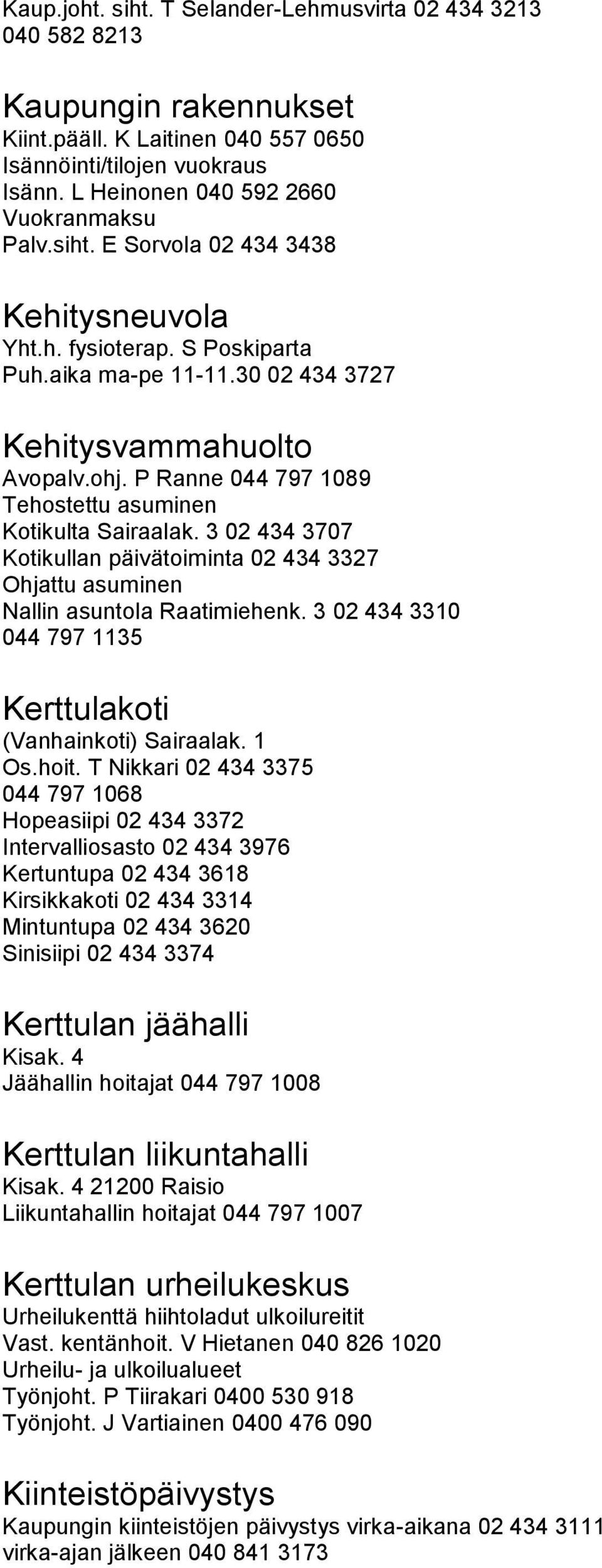 P Ranne 044 797 1089 Tehostettu asuminen Kotikulta Sairaalak. 3 02 434 3707 Kotikullan päivätoiminta 02 434 3327 Ohjattu asuminen Nallin asuntola Raatimiehenk.