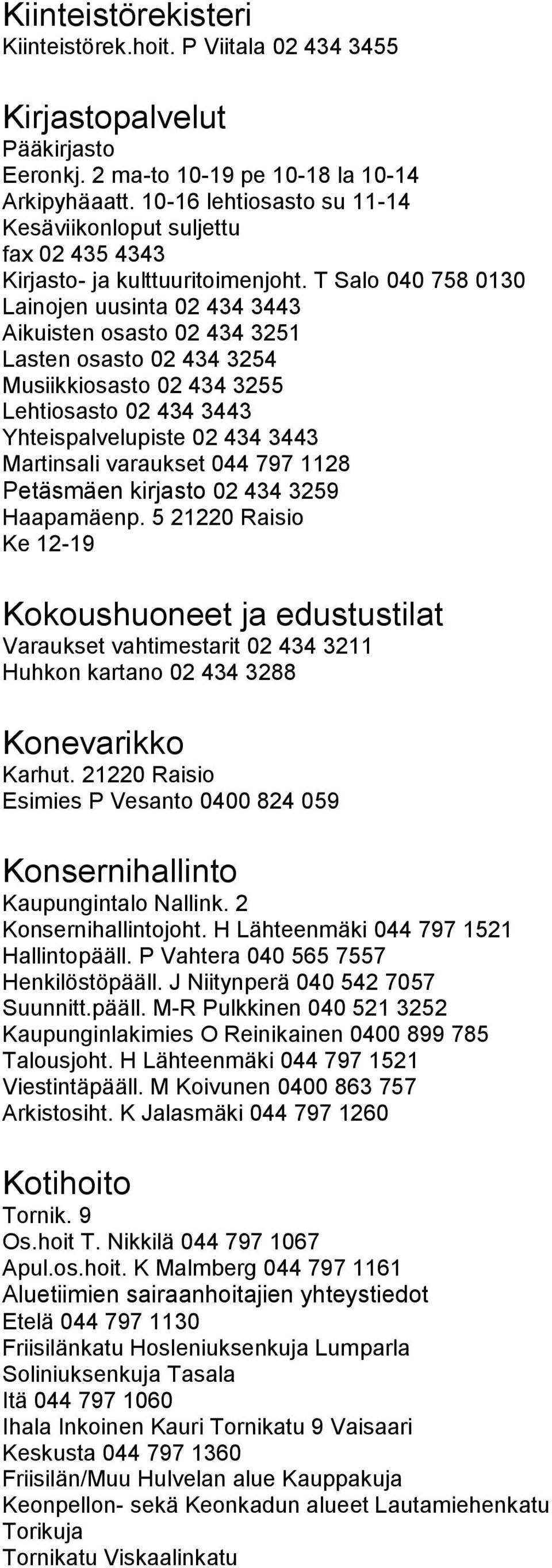 T Salo 040 758 0130 Lainojen uusinta 02 434 3443 Aikuisten osasto 02 434 3251 Lasten osasto 02 434 3254 Musiikkiosasto 02 434 3255 Lehtiosasto 02 434 3443 Yhteispalvelupiste 02 434 3443 Martinsali