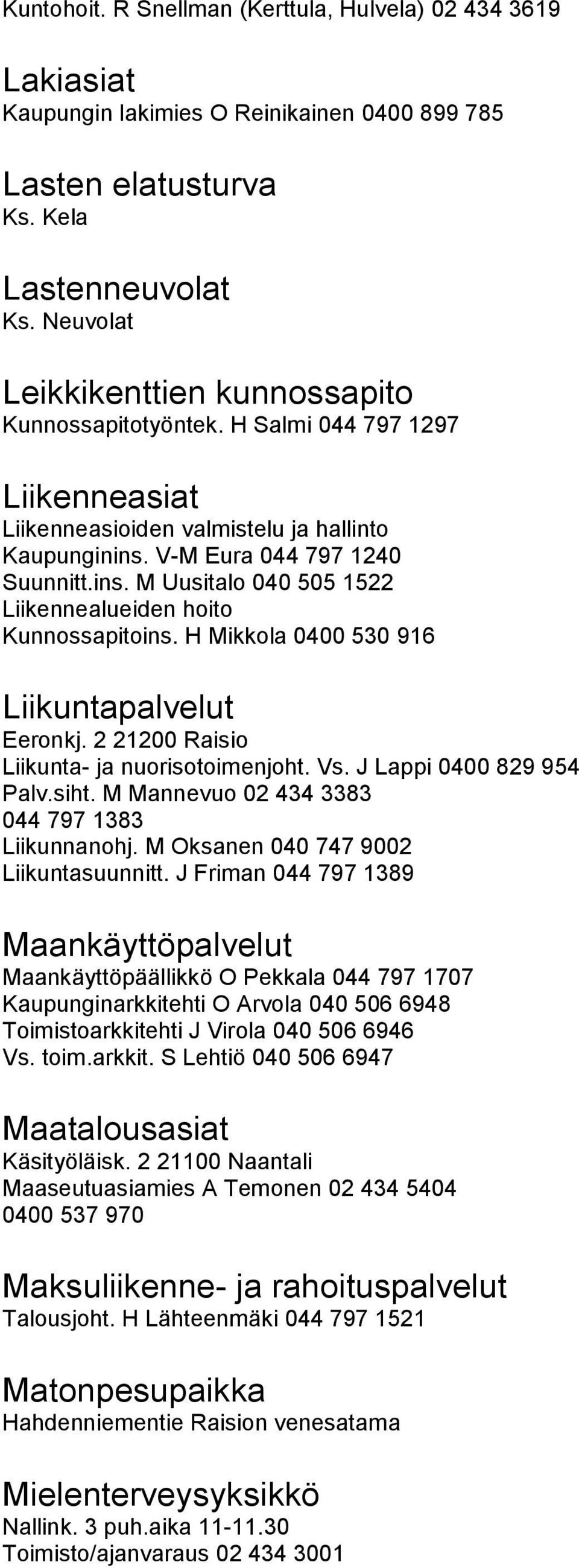 V-M Eura 044 797 1240 Suunnitt.ins. M Uusitalo 040 505 1522 Liikennealueiden hoito Kunnossapitoins. H Mikkola 0400 530 916 Liikuntapalvelut Eeronkj. 2 21200 Raisio Liikunta- ja nuorisotoimenjoht. Vs.