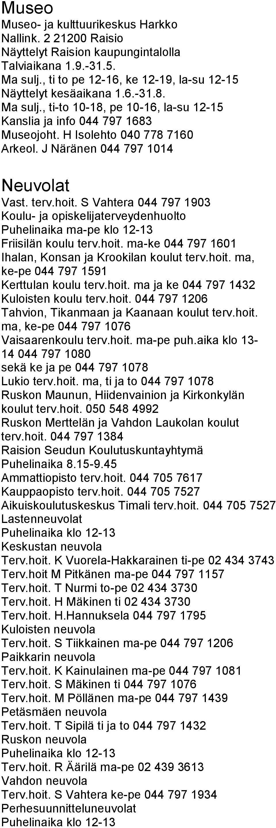 S Vahtera 044 797 1903 Koulu- ja opiskelijaterveydenhuolto Puhelinaika ma-pe klo 12-13 Friisilän koulu terv.hoit. ma-ke 044 797 1601 Ihalan, Konsan ja Krookilan koulut terv.hoit. ma, ke-pe 044 797 1591 Kerttulan koulu terv.