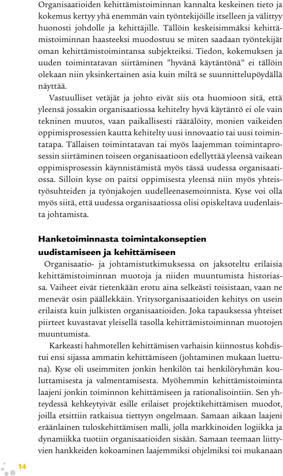 Tiedon, kokemuksen ja uuden toimintatavan siirtäminen hyvänä käytäntönä ei tällöin olekaan niin yksinkertainen asia kuin miltä se suunnittelupöydällä näyttää.