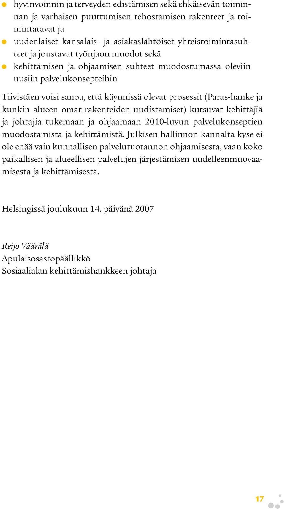 alueen omat rakenteiden uudistamiset) kutsuvat kehittäjiä ja johtajia tukemaan ja ohjaamaan 2010-luvun palvelukonseptien muodostamista ja kehittämistä.