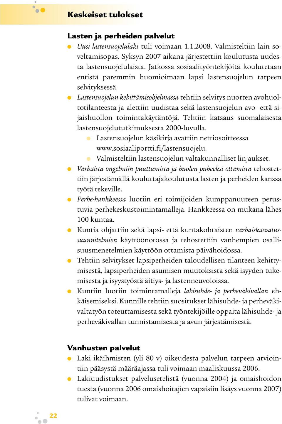 Lastensuojelun kehittämisohjelmassa tehtiin selvitys nuorten avohuoltotilanteesta ja alettiin uudistaa sekä lastensuojelun avo- että sijaishuollon toimintakäytäntöjä.