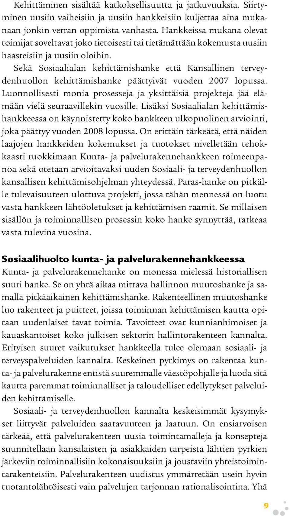 Sekä Sosiaalialan kehittämishanke että Kansallinen terveydenhuollon kehittämishanke päättyivät vuoden 2007 lopussa.