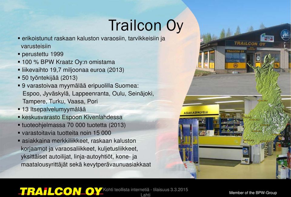 Itsepalvelumyymälää keskusvarasto Espoon Kivenlahdessa tuoteohjelmassa 70 000 tuotetta (2013) varastoitavia tuotteita noin 15 000 asiakkaina merkkiliikkeet, raskaan