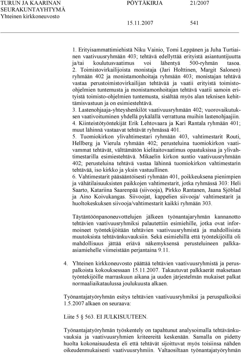 Toimistovirkailijoista monistaja (Jari Holttinen, Margit Salonen) ryhmään 402 ja monistamonhoitaja ryhmään 403; monistajan tehtävä vastaa perustoimistovirkailijan tehtävää ja vaatii erityistä