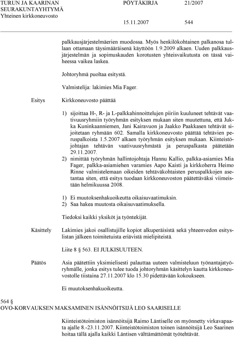 Kirkkoneuvosto päättää 1) sijoittaa H, R ja L palkkahinnoittelujen piiriin kuuluneet tehtävät vaativuusryhmiin työryhmän esityksen mukaan siten muutettuna, että Jukka Kuninkaanniemen, Jani Kairavuon