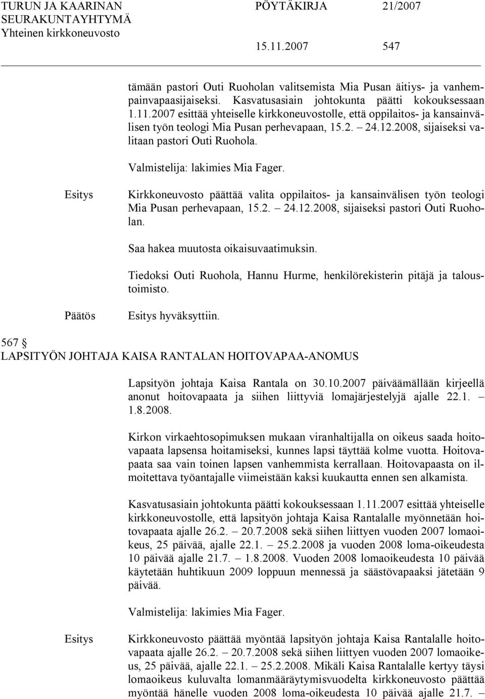 Saa hakea muutosta oikaisuvaatimuksin. Tiedoksi Outi Ruohola, Hannu Hurme, henkilörekisterin pitäjä ja taloustoimisto. hyväksyttiin.