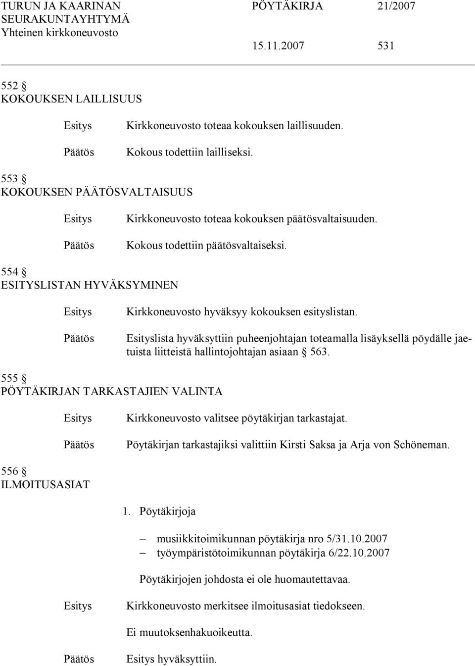 lista hyväksyttiin puheenjohtajan toteamalla lisäyksellä pöydälle jaetuista liitteistä hallintojohtajan asiaan 563.