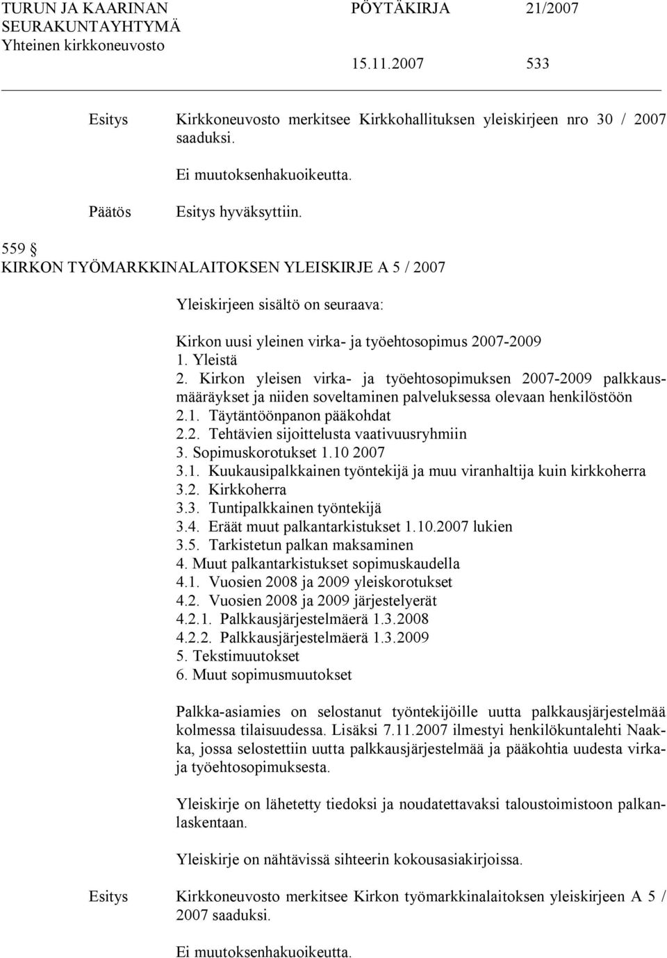 Kirkon yleisen virka ja työehtosopimuksen 2007 2009 palkkausmääräykset ja niiden soveltaminen palveluksessa olevaan henkilöstöön 2.1. Täytäntöönpanon pääkohdat 2.2. Tehtävien sijoittelusta vaativuusryhmiin 3.