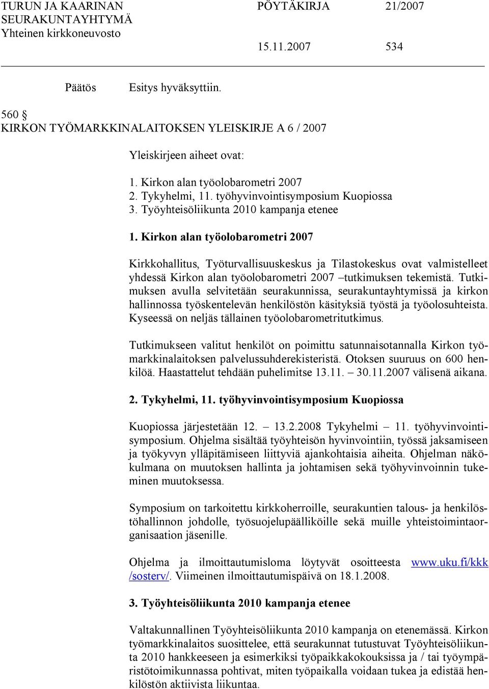 Kirkon alan työolobarometri 2007 Kirkkohallitus, Työturvallisuuskeskus ja Tilastokeskus ovat valmistelleet yhdessä Kirkon alan työolobarometri 2007 tutkimuksen tekemistä.