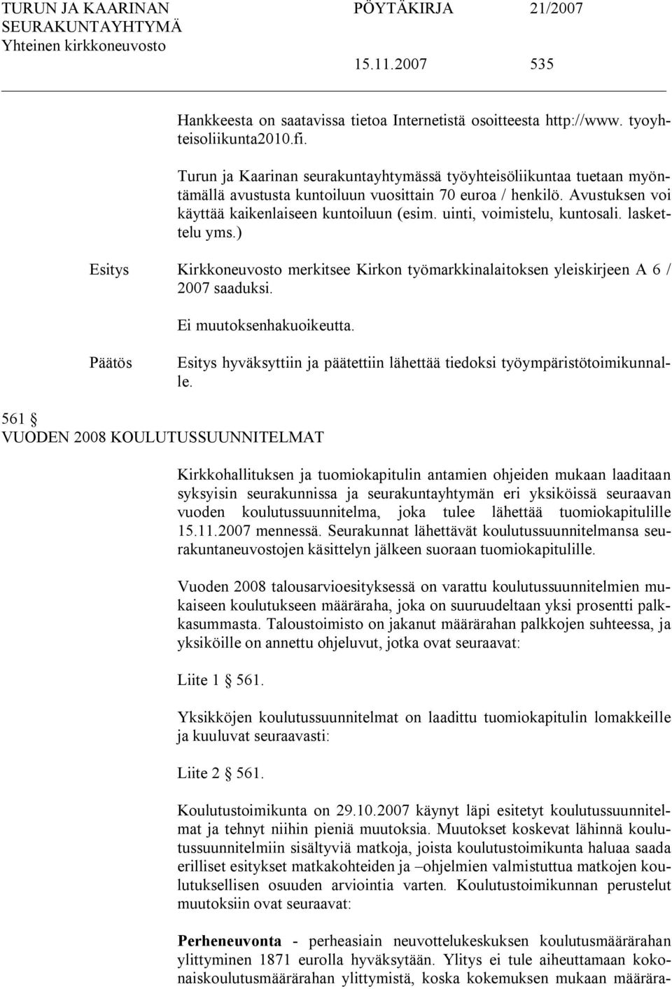 uinti, voimistelu, kuntosali. laskettelu yms.) Kirkkoneuvosto merkitsee Kirkon työmarkkinalaitoksen yleiskirjeen A 6 / 2007 saaduksi. Ei muutoksenhakuoikeutta.