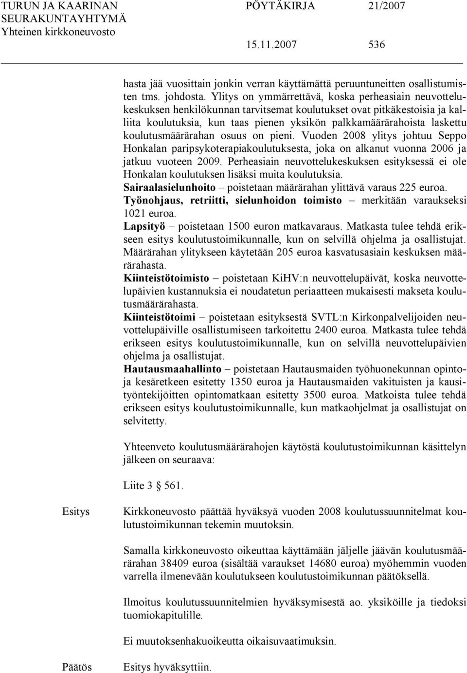 koulutusmäärärahan osuus on pieni. Vuoden 2008 ylitys johtuu Seppo Honkalan paripsykoterapiakoulutuksesta, joka on alkanut vuonna 2006 ja jatkuu vuoteen 2009.