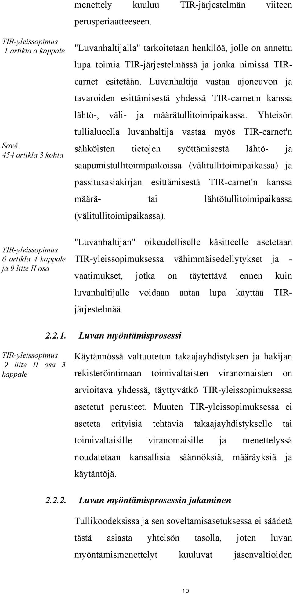 Luvanhaltija vastaa ajoneuvon ja tavaroiden esittämisestä yhdessä TIR-carnet'n kanssa lähtö-, väli- ja määrätullitoimipaikassa.