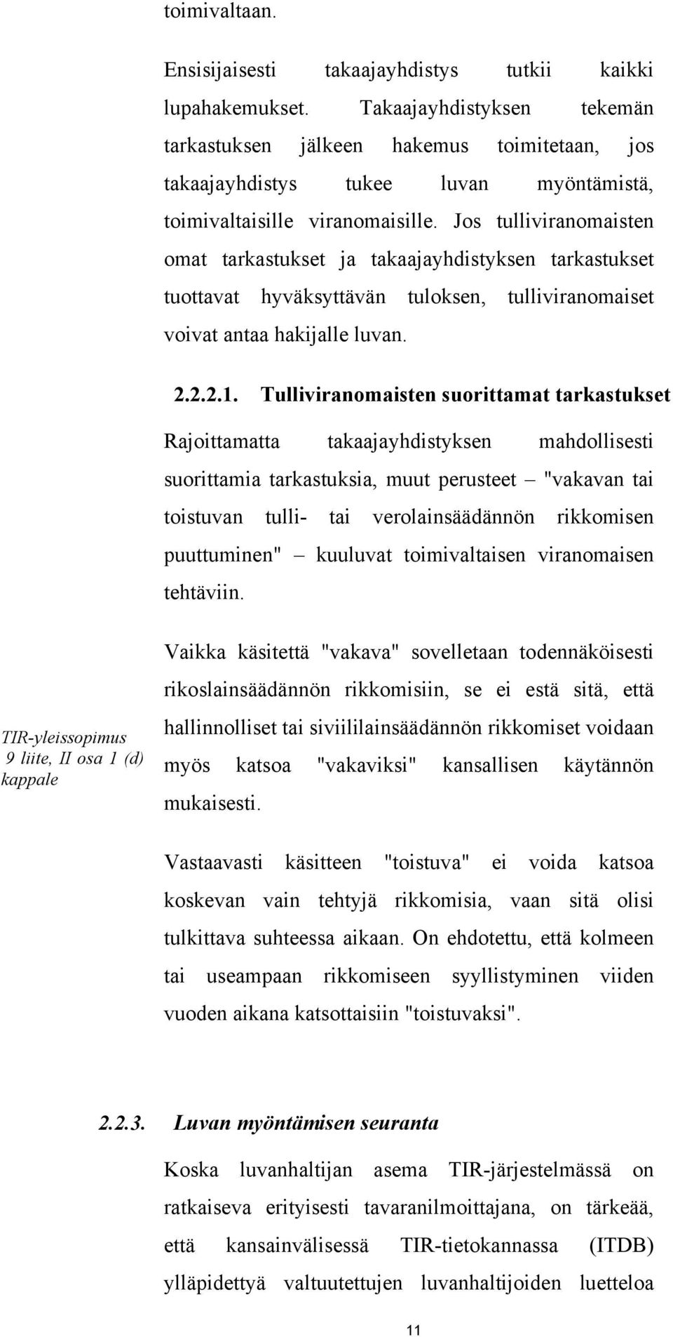 Jos tulliviranomaisten omat tarkastukset ja takaajayhdistyksen tarkastukset tuottavat hyväksyttävän tuloksen, tulliviranomaiset voivat antaa hakijalle luvan. 2.2.2.1.