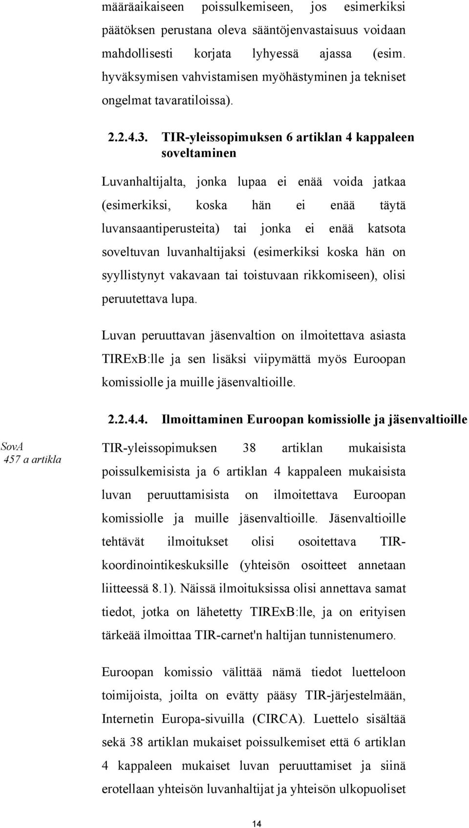 TIR-yleissopimuksen 6 artiklan 4 kappaleen soveltaminen Luvanhaltijalta, jonka lupaa ei enää voida jatkaa (esimerkiksi, koska hän ei enää täytä luvansaantiperusteita) tai jonka ei enää katsota