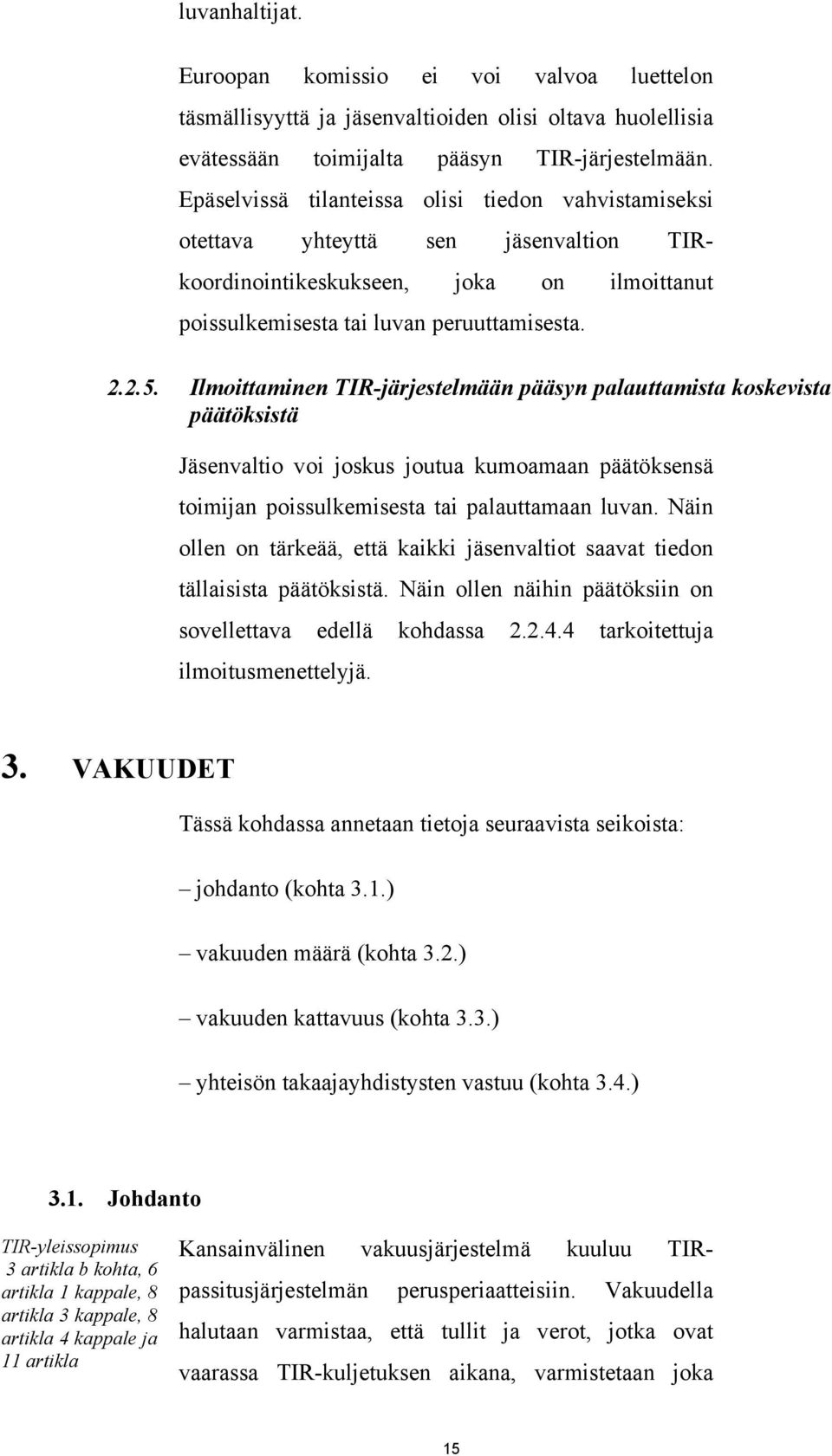 Ilmoittaminen TIR-järjestelmään pääsyn palauttamista koskevista päätöksistä Jäsenvaltio voi joskus joutua kumoamaan päätöksensä toimijan poissulkemisesta tai palauttamaan luvan.