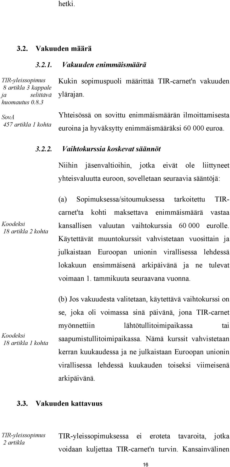 2. Vaihtokurssia koskevat säännöt Niihin jäsenvaltioihin, jotka eivät ole liittyneet yhteisvaluutta euroon, sovelletaan seuraavia sääntöjä: Koodeksi 18 artikla 2 kohta (a) Sopimuksessa/sitoumuksessa