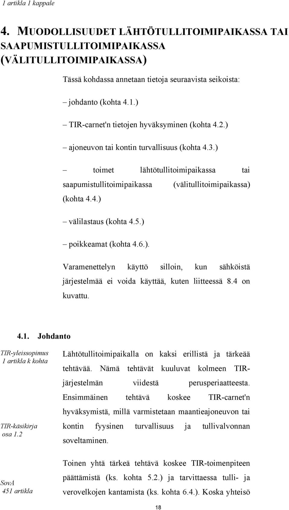 4 on kuvattu. 4.1. Johdanto 1 artikla k kohta TIR-käsikirja osa 1.2 Lähtötullitoimipaikalla on kaksi erillistä ja tärkeää tehtävää.