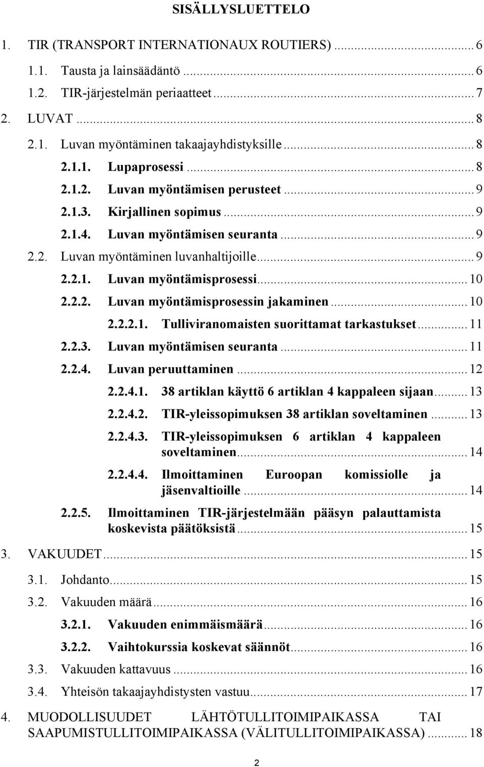 ..10 2.2.2.1. Tulliviranomaisten suorittamat tarkastukset...11 2.2.3. Luvan myöntämisen seuranta...11 2.2.4. Luvan peruuttaminen...12 2.2.4.1. 38 artiklan käyttö 6 artiklan 4 kappaleen sijaan...13 2.