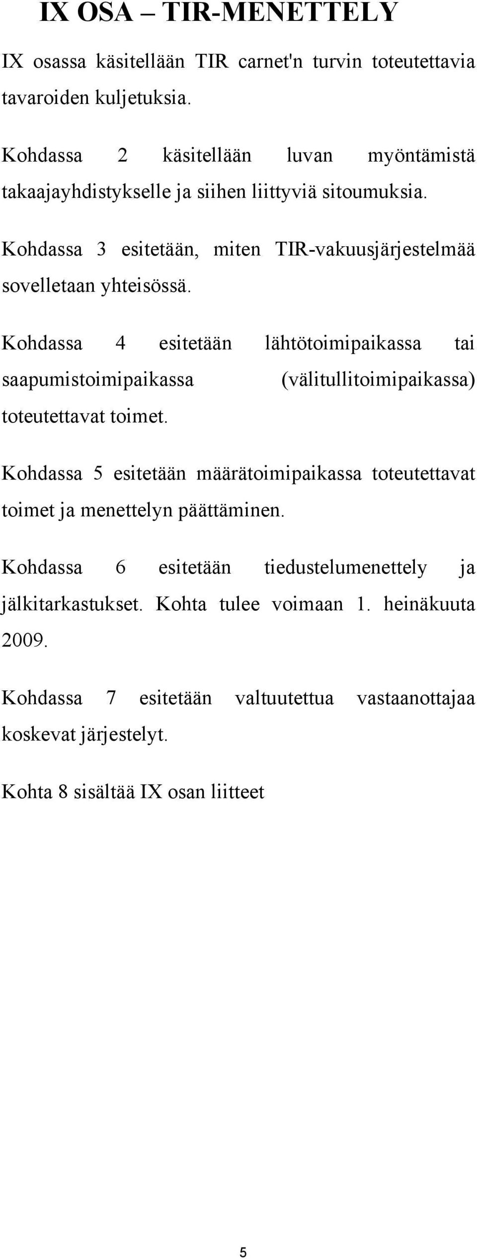 Kohdassa 4 esitetään lähtötoimipaikassa tai saapumistoimipaikassa (välitullitoimipaikassa) toteutettavat toimet.