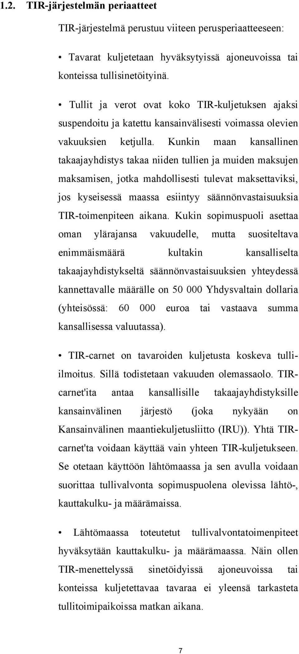 Kunkin maan kansallinen takaajayhdistys takaa niiden tullien ja muiden maksujen maksamisen, jotka mahdollisesti tulevat maksettaviksi, jos kyseisessä maassa esiintyy säännönvastaisuuksia