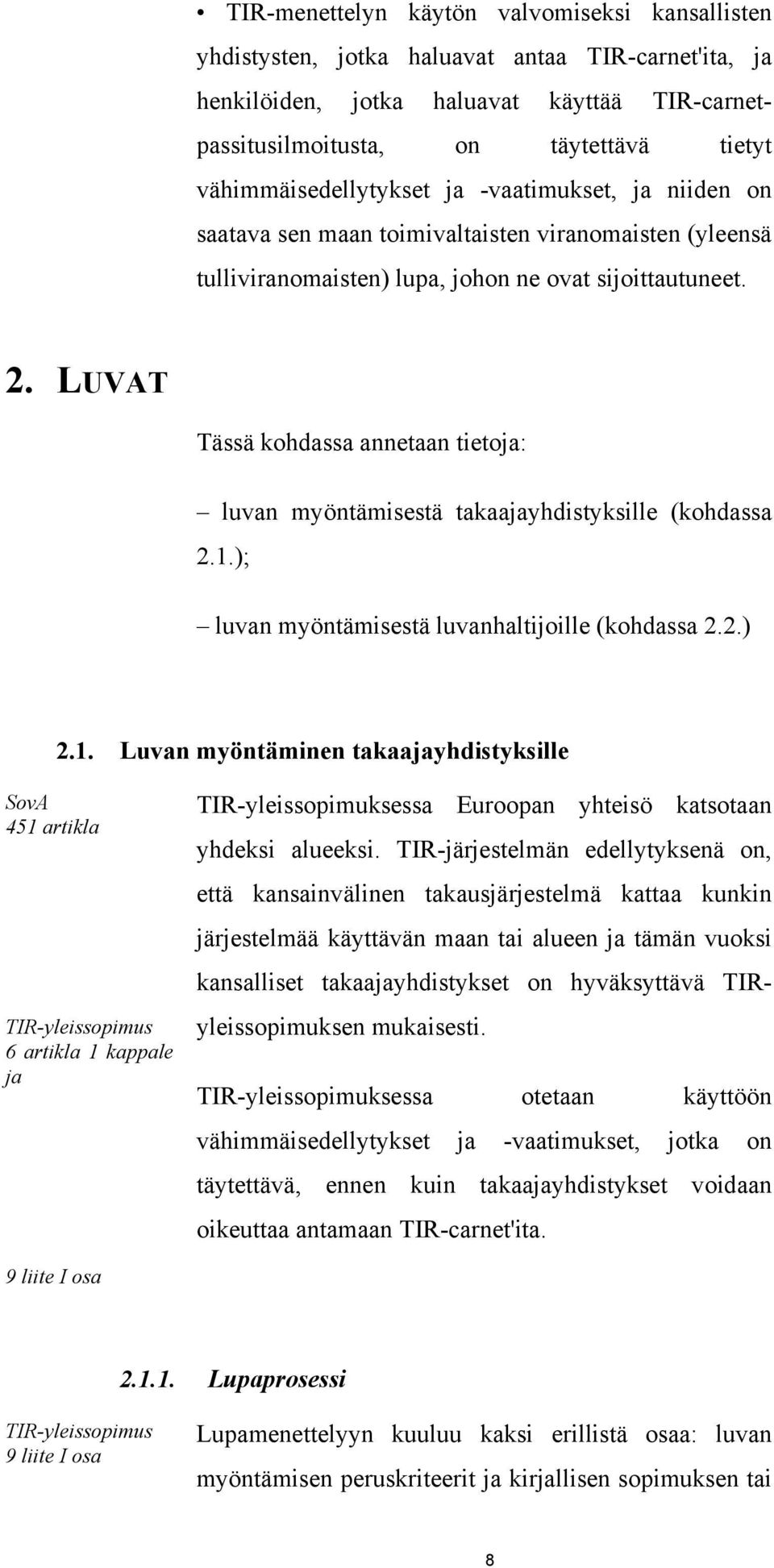 LUVAT Tässä kohdassa annetaan tietoja: luvan myöntämisestä takaajayhdistyksille (kohdassa 2.1.