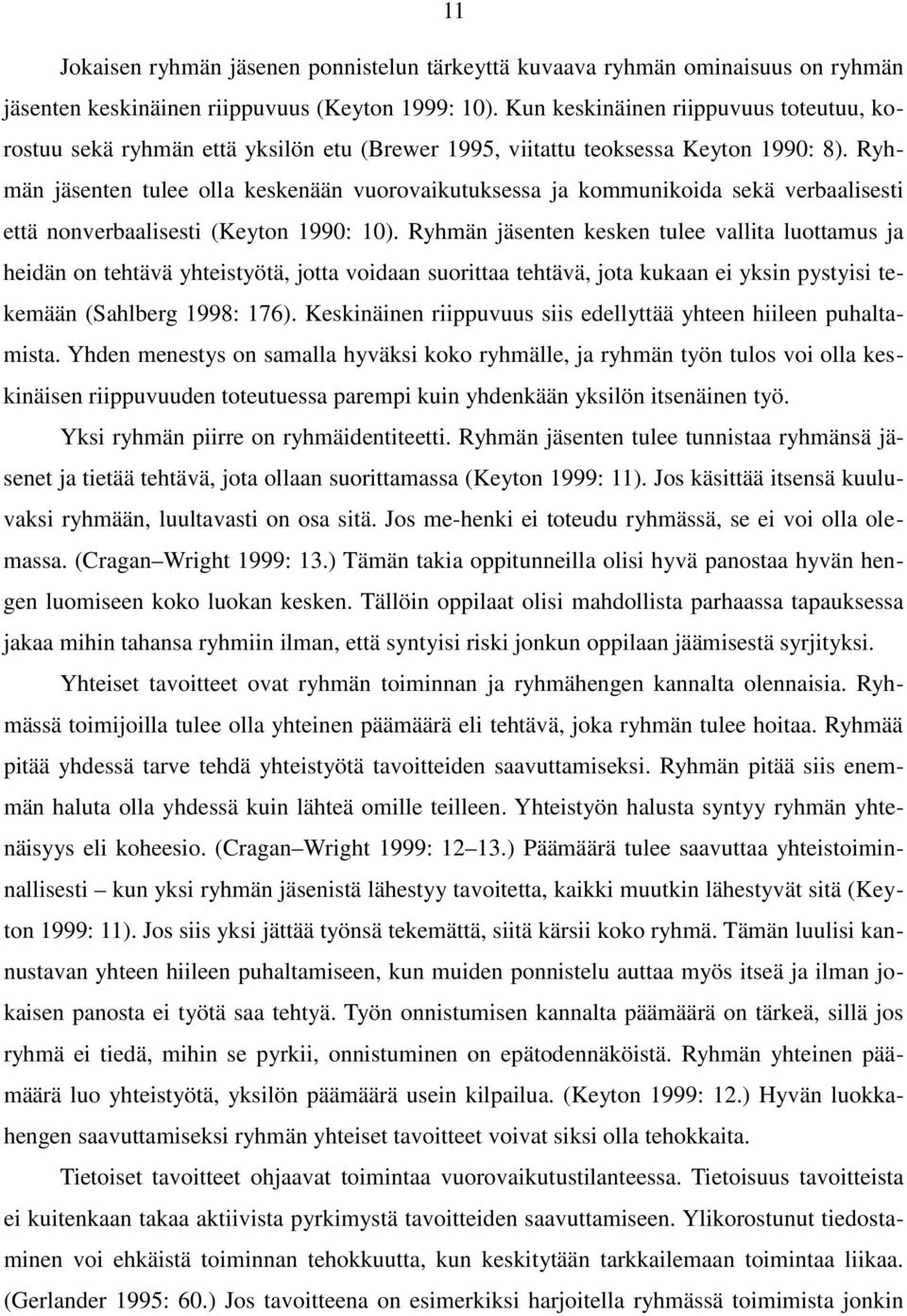 Ryhmän jäsenten tulee olla keskenään vuorovaikutuksessa ja kommunikoida sekä verbaalisesti että nonverbaalisesti (Keyton 1990: 10).