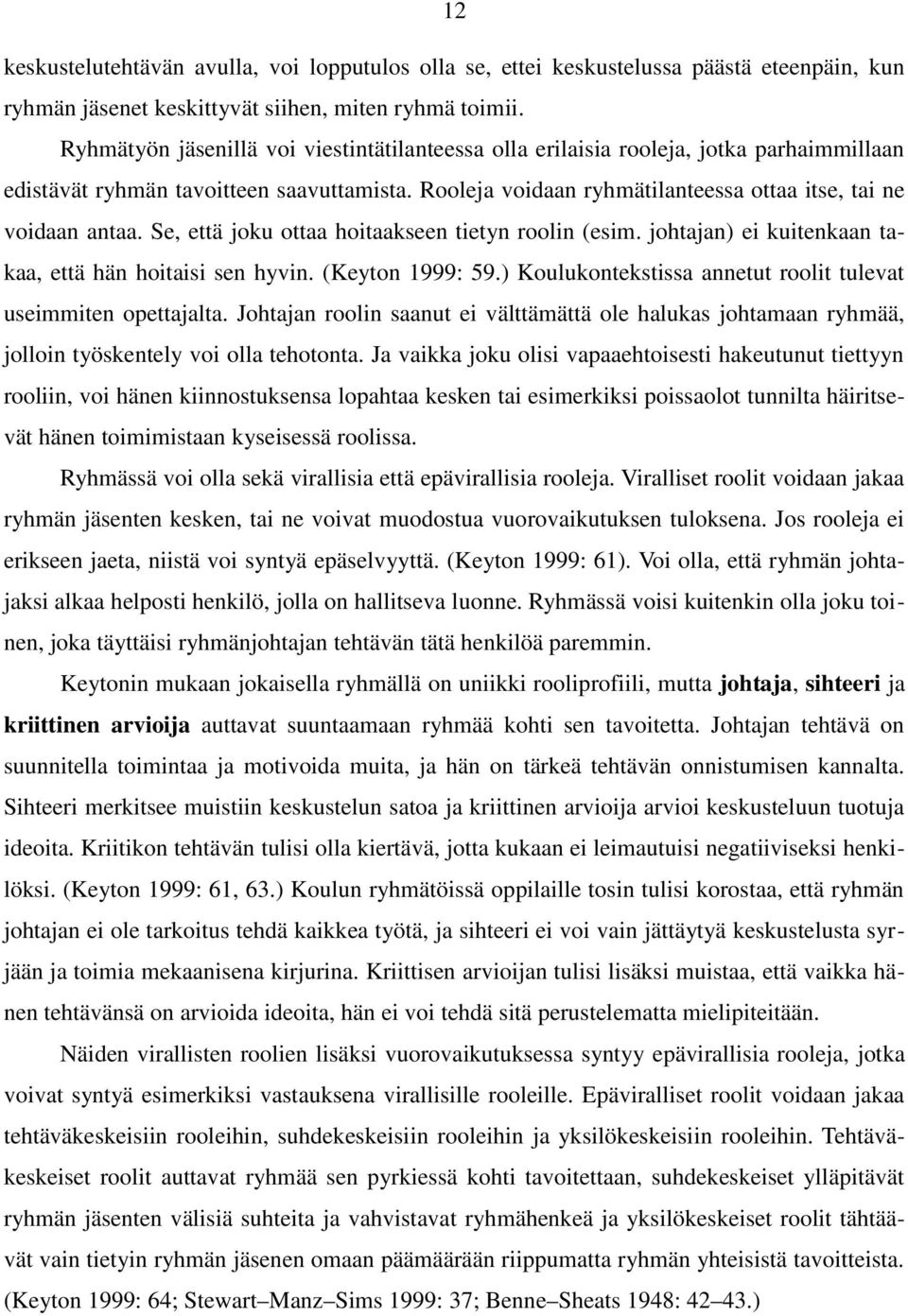 Se, että joku ottaa hoitaakseen tietyn roolin (esim. johtajan) ei kuitenkaan takaa, että hän hoitaisi sen hyvin. (Keyton 1999: 59.) Koulukontekstissa annetut roolit tulevat useimmiten opettajalta.