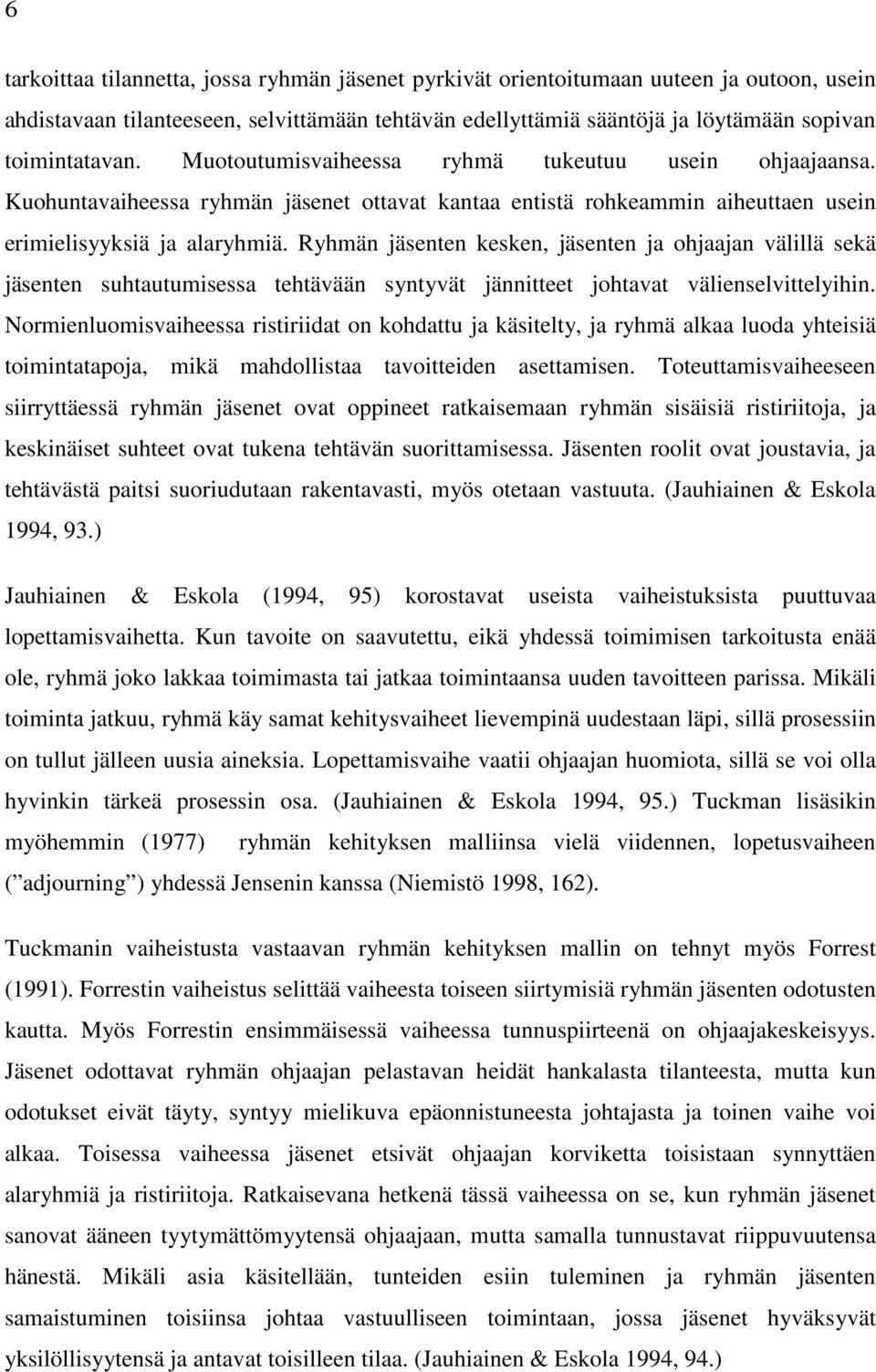 Ryhmän jäsenten kesken, jäsenten ja ohjaajan välillä sekä jäsenten suhtautumisessa tehtävään syntyvät jännitteet johtavat välienselvittelyihin.