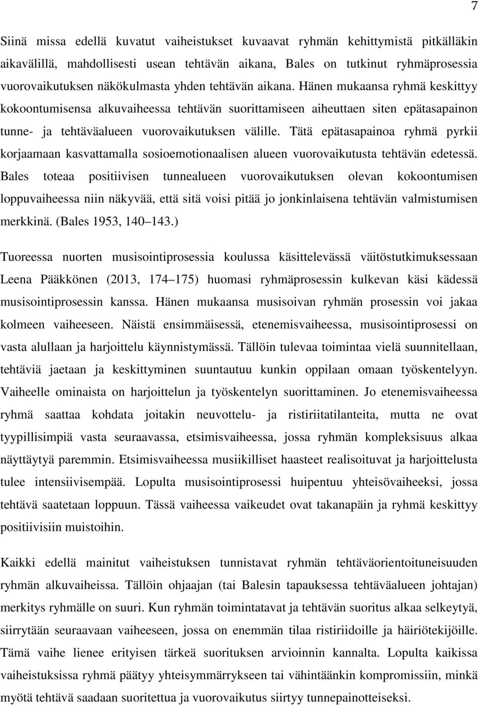 Tätä epätasapainoa ryhmä pyrkii korjaamaan kasvattamalla sosioemotionaalisen alueen vuorovaikutusta tehtävän edetessä.