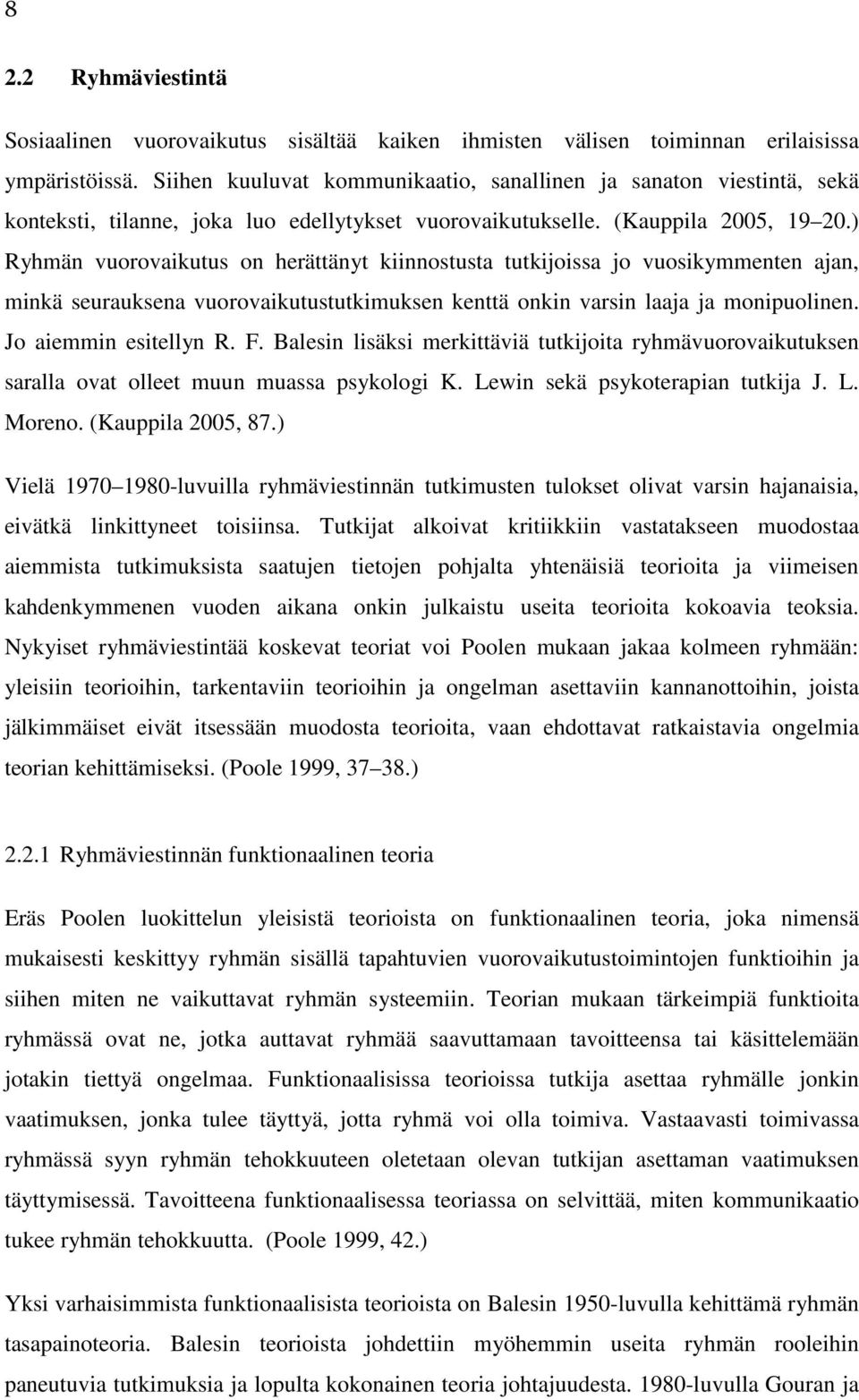 ) Ryhmän vuorovaikutus on herättänyt kiinnostusta tutkijoissa jo vuosikymmenten ajan, minkä seurauksena vuorovaikutustutkimuksen kenttä onkin varsin laaja ja monipuolinen. Jo aiemmin esitellyn R. F.